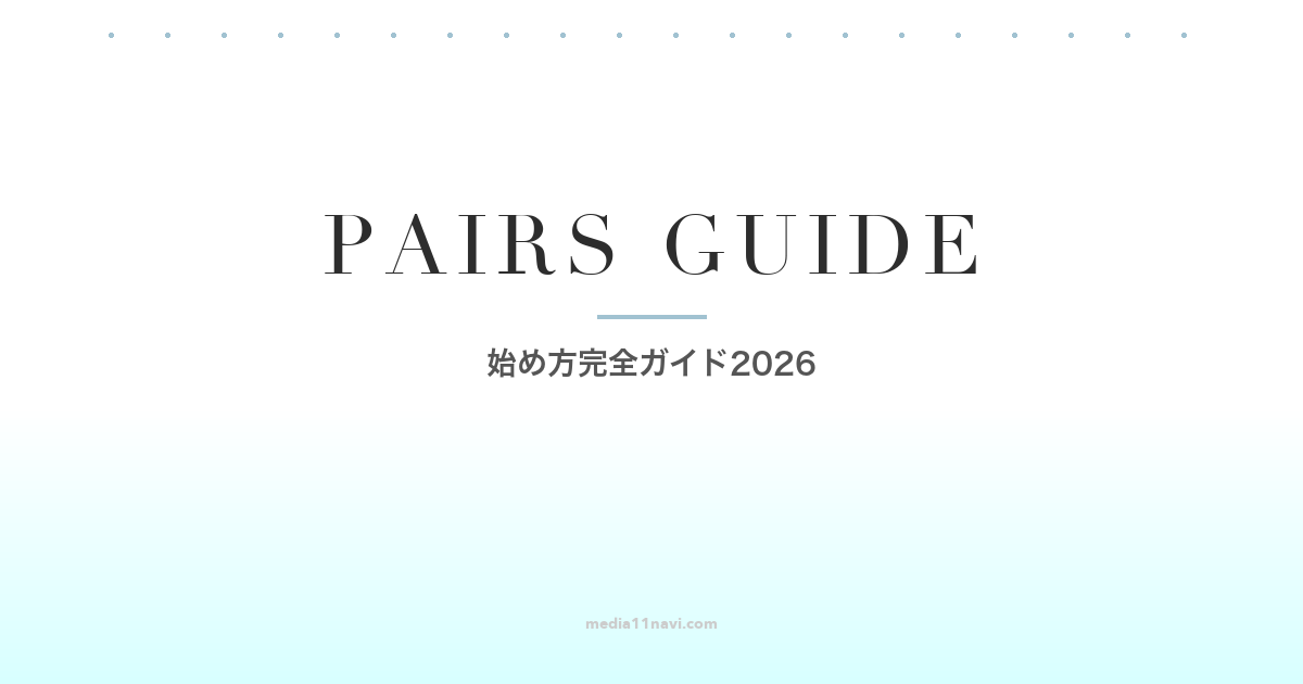 Pairs（ペアーズ）の始め方完全ガイド2026｜登録手順から初デートまでステップ解説