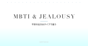 MBTIで考える束縛と嫉妬｜不安の出方の違い